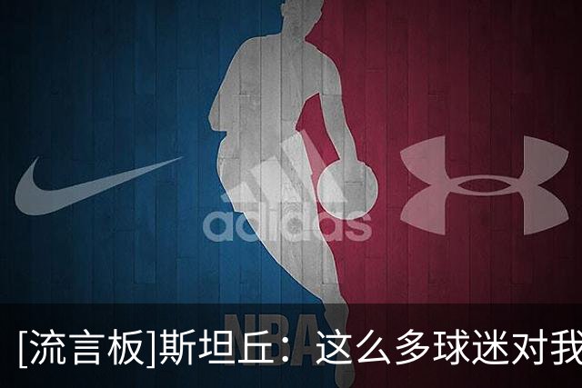[流言板]斯坦丘：这么多球迷对我来说是种享受，会尽全力献给他们